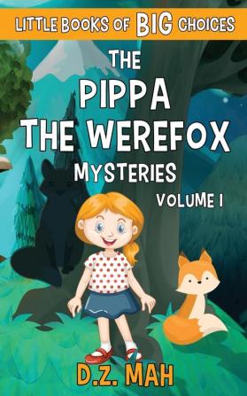 The Pippa the Werefox Mysteries: A Little Book of BIG Choices: 1 (Pippa the Wererfox 6-In-1 Editions)