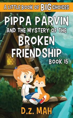 Pippa Parvin and the Mystery of the Broken Friendship: A Little Book of BIG Choices: 15 (Pippa the Werefox)