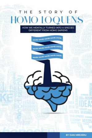 The Story of Homo Loquens: How We Have Mentally Turned into a Species Distinct from Homo Sapiens