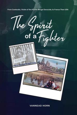 The Spirit of a Fighter: From Cambodia Victim of the Khmer Rouge Genocide to France Then USA.