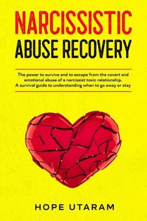 Narcissistic Abuse Recovery: The power to survive and to escape from the covert and emotional abuse of a narcissist toxic relationship. A survival guide to understanding when to go away or stay