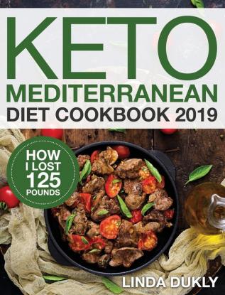 Keto Mediterranean Diet Cookbook 2019: How I Lost 125 Pounds