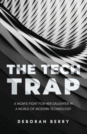 The Tech Trap: A Mom's Fight for Her Daughter in a World of Modern Technology