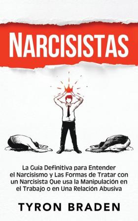 Narcisistas: La guía definitiva para entender el narcisismo y las formas de tratar con un narcisista que usa la manipulación en el trabajo o en una relación abusiva