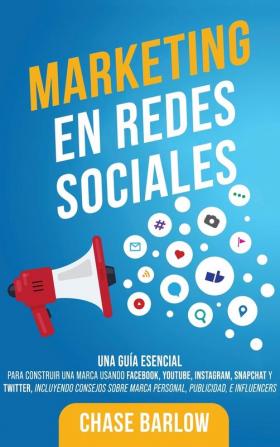 Marketing en Redes Sociales: Una Guía Esencial para Construir una Marca Usando Facebook YouTube Instagram Snapchat y Twitter Incluyendo Consejos sobre Marca Personal Publicidad e Influencers