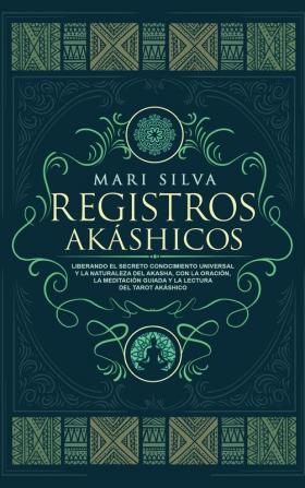 Registros Akáshicos: Liberando el secreto conocimiento universal y la naturaleza del Akasha con la oración la meditación guiada y la lectura del tarot Akáshico