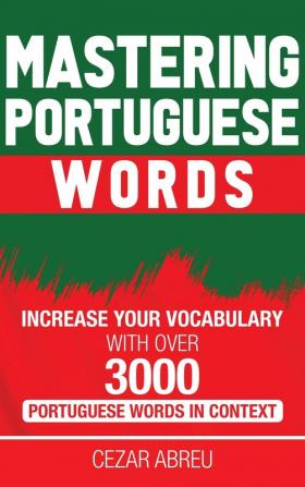 Mastering Portuguese Words: Increase Your Vocabulary with Over 3000 Portuguese Words in Context