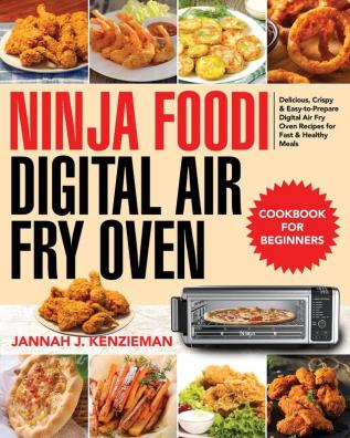 Ninja Foodi Digital Air Fry Oven Cookbook for Beginners: Delicious Crispy & Easy-to-Prepare Digital Air Fry Oven Recipes for Fast & Healthy Meals