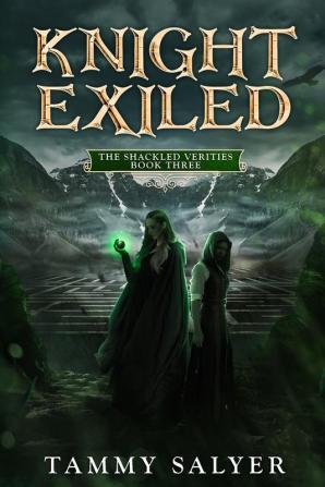 Knight Exiled: The Shackled Verities (Book Three): 3