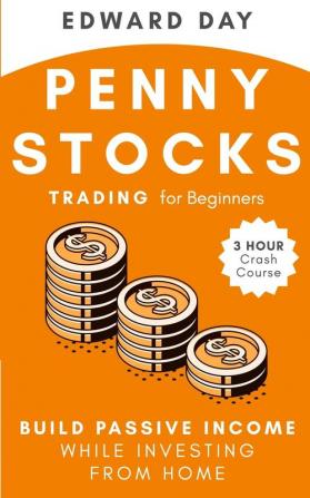 Penny Stocks Trading for Beginners: Build Passive Income While Investing From Home: Build Passive Income While Investing From Home: 3 (3 Hour Crash Course)