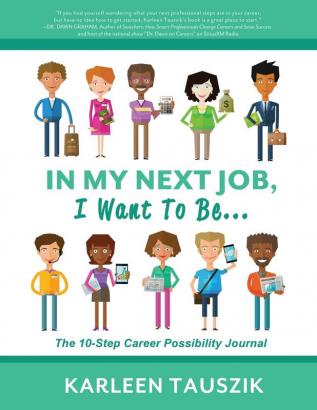 In My Next Job I Want To Be...: The 10-Step Career Possibility Journal