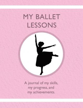 My Ballet Lessons: A journal of my skills my progress and my achievements.