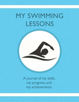 My Swimming Lessons: A journal of my skills my progress and my achievements