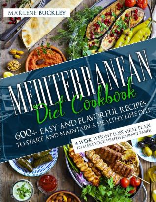 Mediterranean Diet Cookbook: 600+ Easy and Flavorful Recipes to Start and Maintain a Healthy Lifestyle. 4-Week Weight Loss Meal Plan to Make your Health Journey Easier