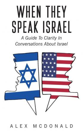 When They Speak Israel: A Guide to Clarity in Conversations about Israel