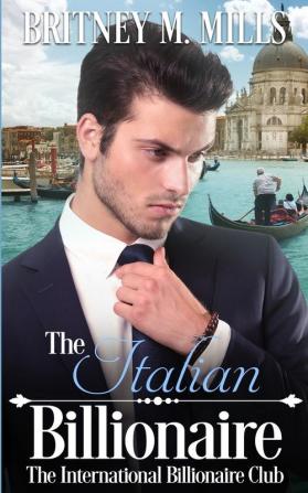 The Italian Billionaire: A Best Friend's Sister Romance: 5 (International Billionaire Club)