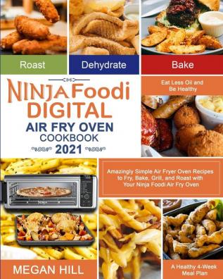 Ninja Foodi Digital Air Fry Oven Cookbook 2021: Amazingly Simple Air Fryer Oven Recipes to Fry Bake Grill and Roast with Your Ninja Foodi Air Fry ... Oil and Be Healthy A Healthy 4-Week Meal Plan