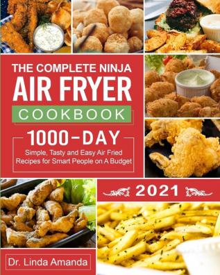 The Complete Ninja Air Fryer Cookbook 2021: 1000-Day Simple Tasty and Easy Air Fried Recipes for Smart People on A Budget- Bake Grill Fry and Roast with Your Ninja Air Fryer- A 4-Week Meal Plan