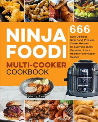 Ninja Foodi Multi-Cooker Cookbook: 666 Easy Delicious Ninja Foodi Pressure Cooker Recipes for Everyone at Any Occasion Live a Healthier and Happier lifestyle