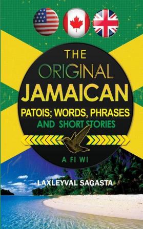 The Original Jamaican Patois; Words Phrases and Short Stories