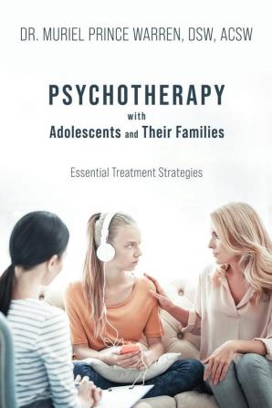 Psychotherapy with Adolescents and Their Families: Essential Treatment Strategies