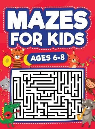 Mazes For Kids Ages 6-8: Maze Activity Book 6 7 8 year olds Children Maze Activity Workbook (Games Puzzles and Problem-Solving Mazes Activity Book)