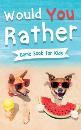 Would You Rather Book for Kids: Gamebook for Kids with 200+ Hilarious Silly Questions to Make You Laugh! Including Funny Bonus Trivias: Fun Scenarios For Family Groups Kids Ages 6 7 8 9 10 12