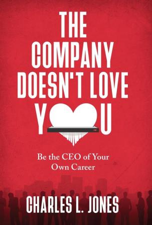 The Company Doesn't Love You: Be the CEO of Your Own Career