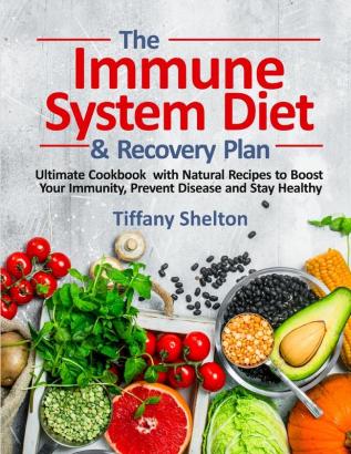 The Immune System Diet and Recovery Plan: Ultimate Cookbook with Natural Recipes to Boost Your Immunity Prevent Disease and Stay Healthy