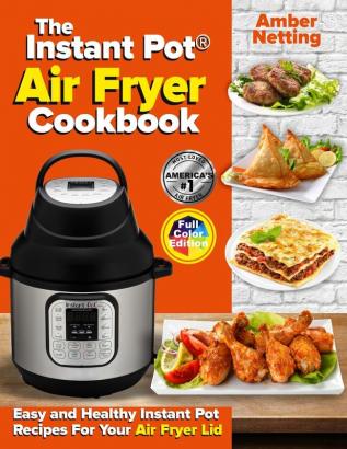 The Instant Pot(R) Air Fryer Cookbook: Easy and Healthy Instant Pot Recipes For Your Air Fryer Lid (Instant Pot(r) Recipe Books)