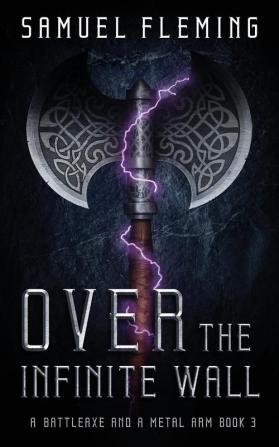 Over the Infinite Wall: A Modern Sword and Sorcery Serial: 3 (A Battleaxe and a Metal Arm)