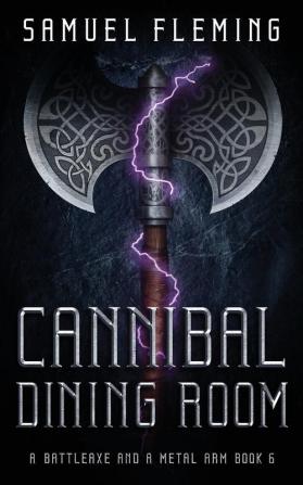 Cannibal Dining Room: A Modern Sword and Sorcery Serial: 6 (A Battleaxe and a Metal Arm)