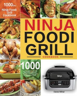 Ninja Foodi Grill Cookbook: 1000-Day Ninja Foodi Grill Cookbook for Beginners and Advanced 2021 Tasty Quick & Easy Recipes for Intdoor Grilling & Air Frying Perfection