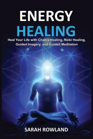 Energy Healing: Heal Your Body and Increase Energy with Reiki Healing Guided Imagery Chakra Balancing and Chakra Healing