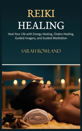 Reiki Healing: Reiki for Beginners Heal Your Body and Increase Energy with Chakra Balancing Chakra Healing and Guided Imagery