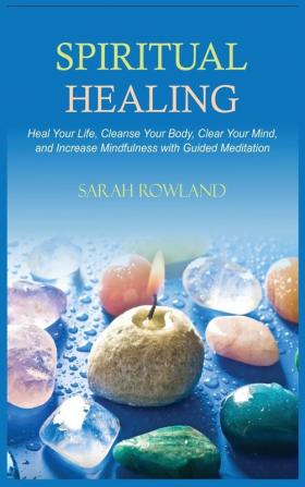 Spiritual Healing: Heal Your Body and Increase Energy with Chakra Healing Chakra Balancing Reiki Healing and Guided Imagery