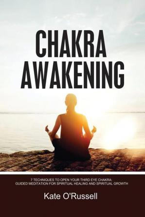 Chakra Awakening: 7 Techniques to Open Your Third Eye Chakra: Guided Meditation for Spiritual Healing and Spiritual Growth