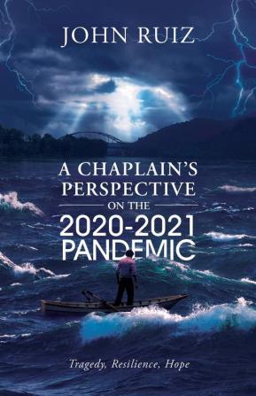 A Chaplain's Perspective on the 2020-2021 Pandemic: Tragedy Resilience Hope