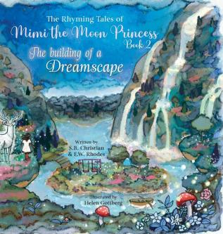 The Rhyming Tales of Mimi the Moon Princess: The Building of a Dreamscape: The Building of a Dreamscape: The Building of a Dreamscape: The Building of ... of a Dreamscape: The Making of a Prin