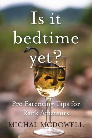 Is it Bedtime Yet?: Pro Parenting Tips for Rank Amateurs