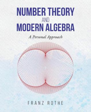 Number Theory and Modern Algebra: A Personal Approach