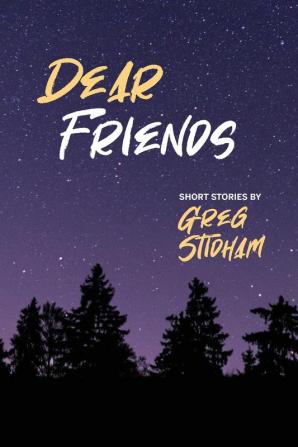 Dear Friends: Short Stories By Greg Stidham