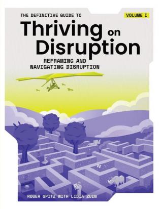 The Definitive Guide to Thriving on Disruption: Volume I - Reframing and Navigating Disruption