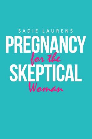 Pregnancy for the Skeptical Woman