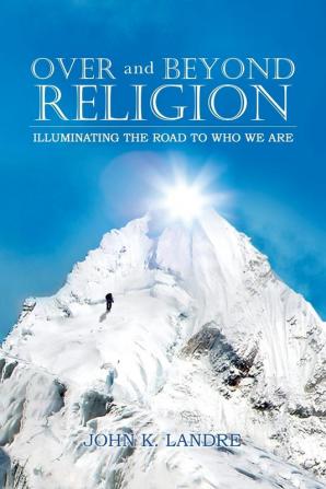 Over and Beyond Religion: Illuminating the Road to Who We Are