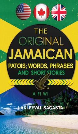 The Original Jamaican Patois; Words Phrases and Short Stories