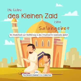 Die Reise des Kleinen Zaid zum Salahgebet: Ein Kinderbuch zur Einführung in das ritualisierte islamische Gebet