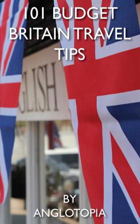 101 Budget Britain Travel Tips - 2nd Edition