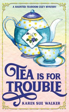 Tea is for Trouble: A Haunted Tearoom Cozy Mystery (Haunted Tearoom Cozy Mysteries)