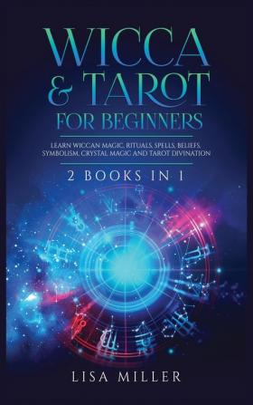 Wicca & Tarot for Beginners: 2 Books in 1: Learn Wiccan Magic Rituals Spells Beliefs Symbolism Crystal Magic and Tarot Divination